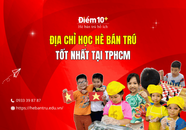 ĐỊA CHỈ HỌC HÈ BÁN TRÚ TỐT NHẤT TẠI TPHCM 10 Điểm 10+| Địa chỉ học hè bán trú tốt nhất tại TPHCM